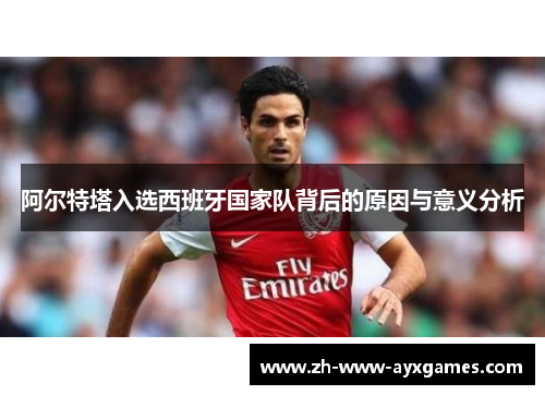 阿尔特塔入选西班牙国家队背后的原因与意义分析