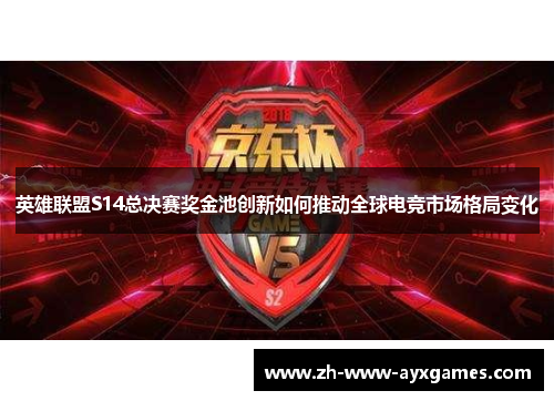 英雄联盟S14总决赛奖金池创新如何推动全球电竞市场格局变化