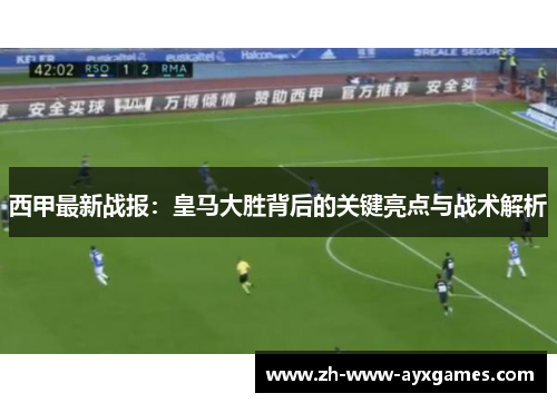 西甲最新战报：皇马大胜背后的关键亮点与战术解析