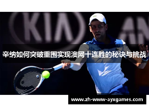 辛纳如何突破重围实现澳网十连胜的秘诀与挑战
