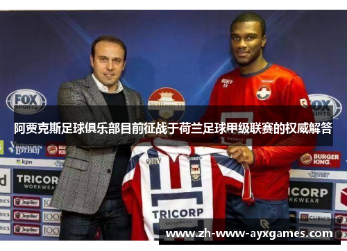 阿贾克斯足球俱乐部目前征战于荷兰足球甲级联赛的权威解答
