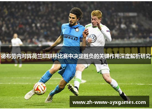 德布劳内对阵荷兰欧联杯比赛中决定胜负的关键作用深度解析研究