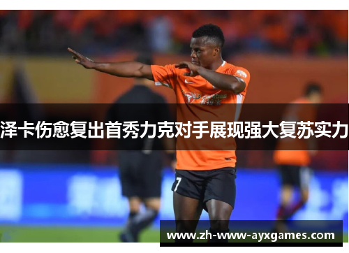 泽卡伤愈复出首秀力克对手展现强大复苏实力