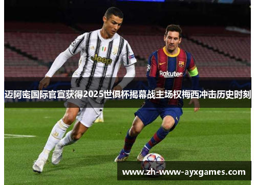 迈阿密国际官宣获得2025世俱杯揭幕战主场权梅西冲击历史时刻